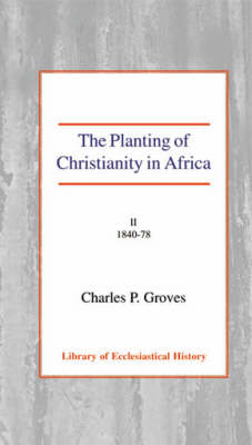 The Planting of Christianity in Africa: Volume II - 1840-1878 Hardback