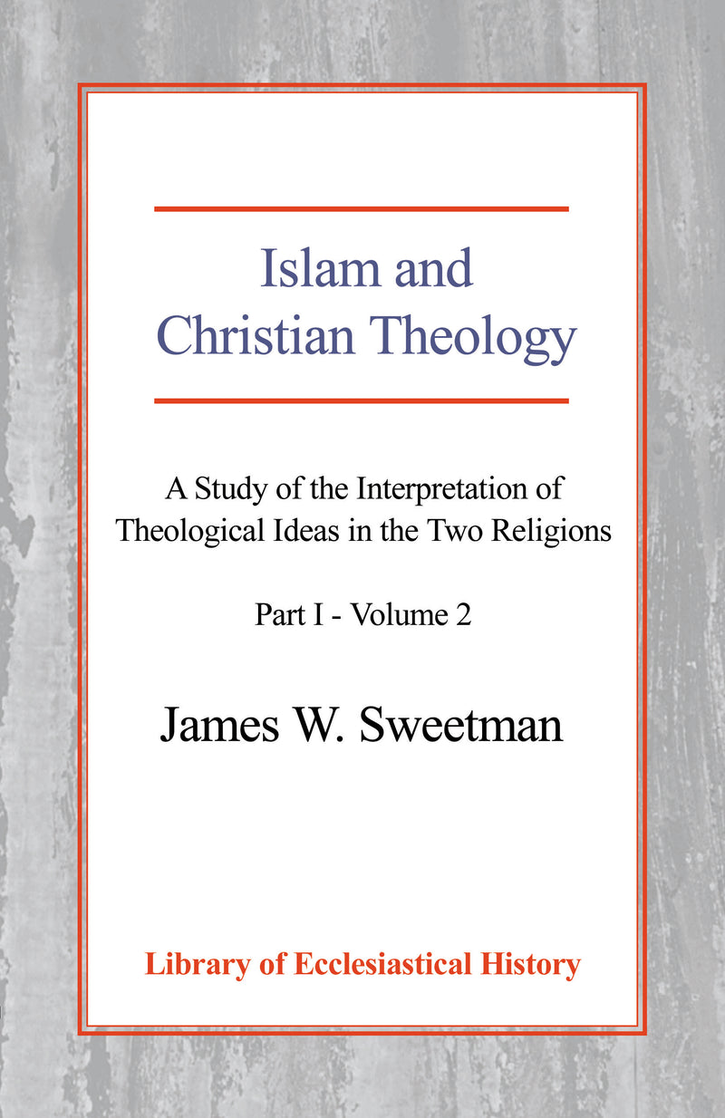 Islam and Christian Theology: A Study of the Interpretation of Theological Ideas in the Two Religions - Part 1 - Vol.2