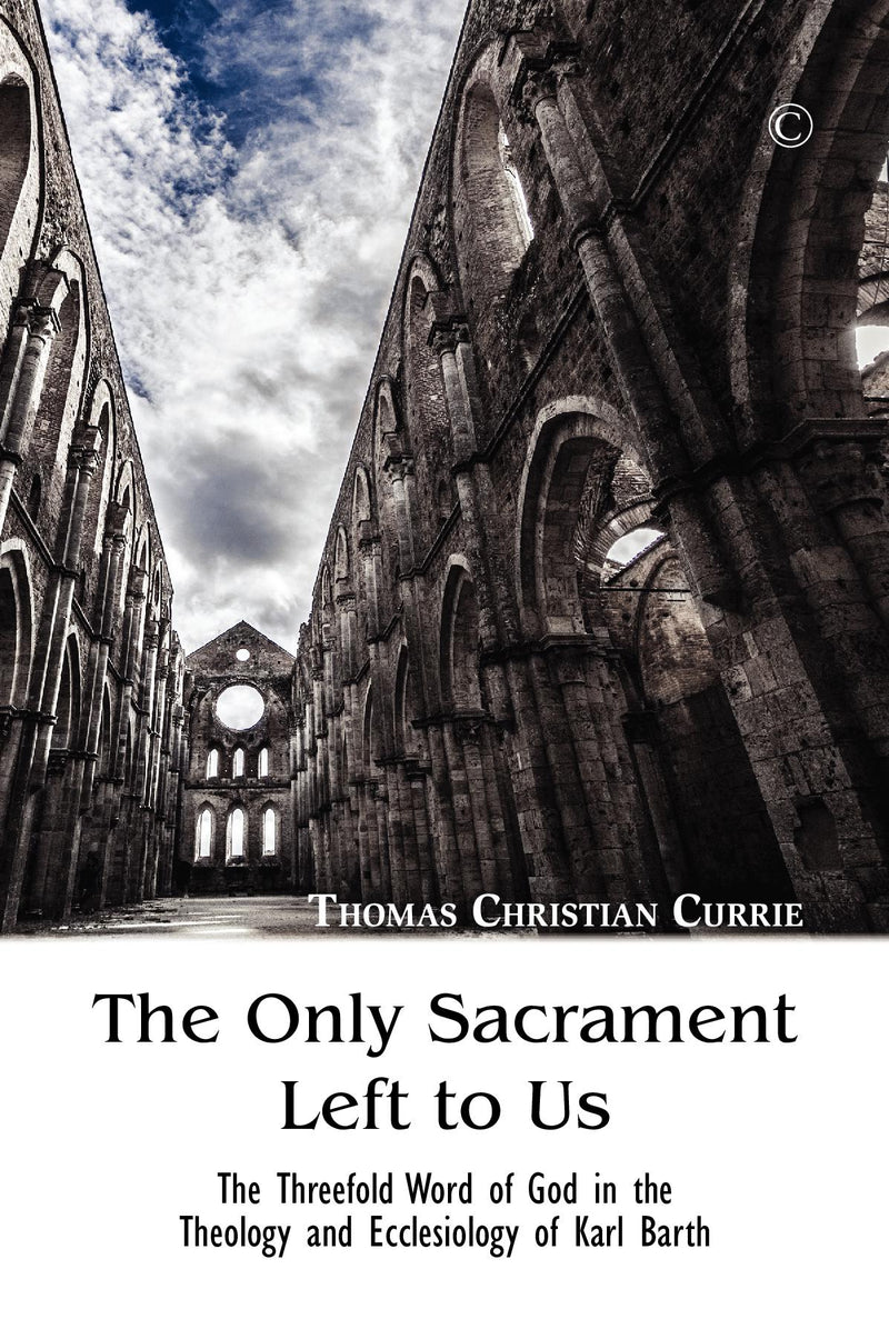 The Only Sacraments Left to Us: The Threefold Word of God in the Theology and ecclesiology of Karl Barth