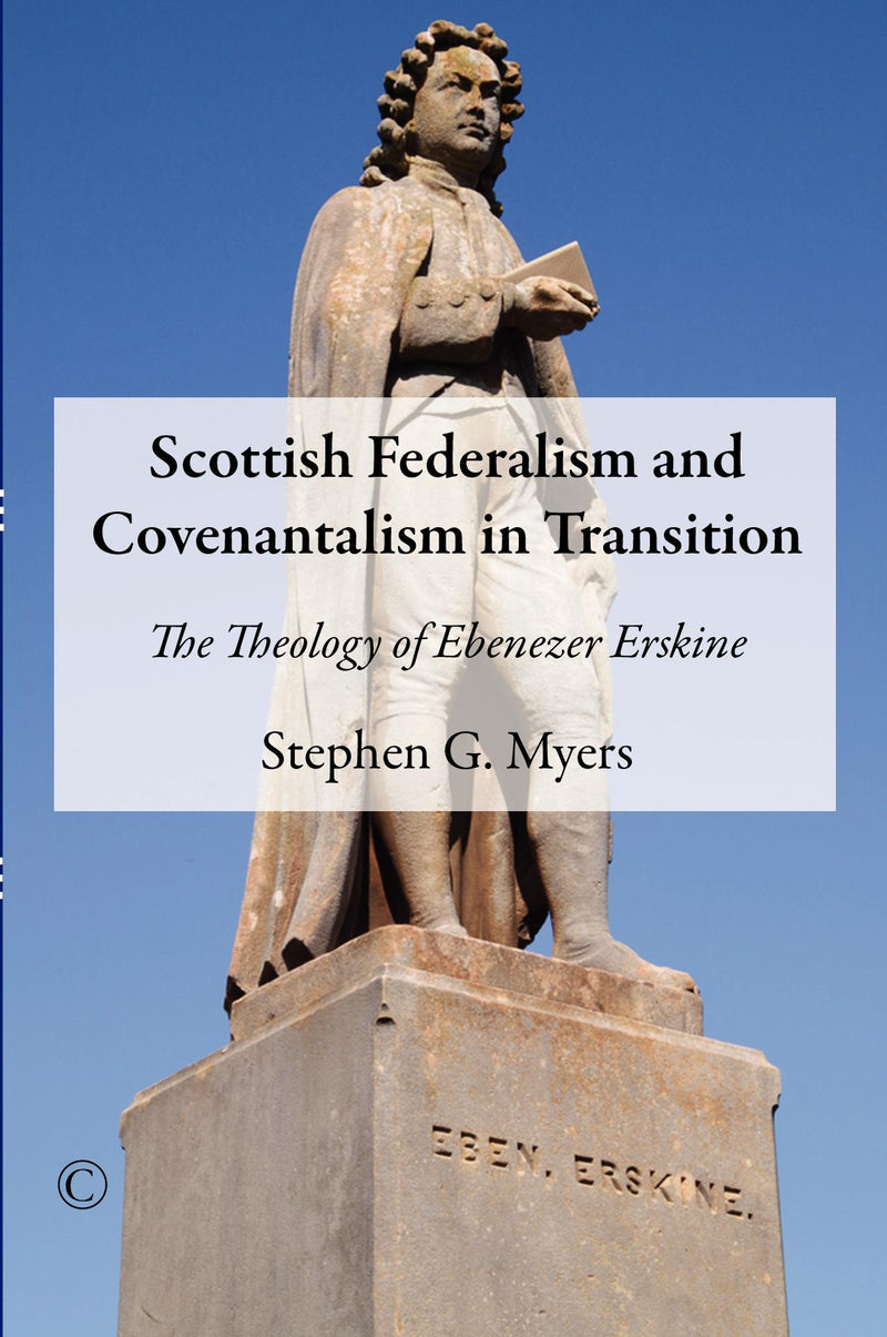 Scottish Federalism and Covenantalism in Transition: The Theology of Ebenezer Erskine