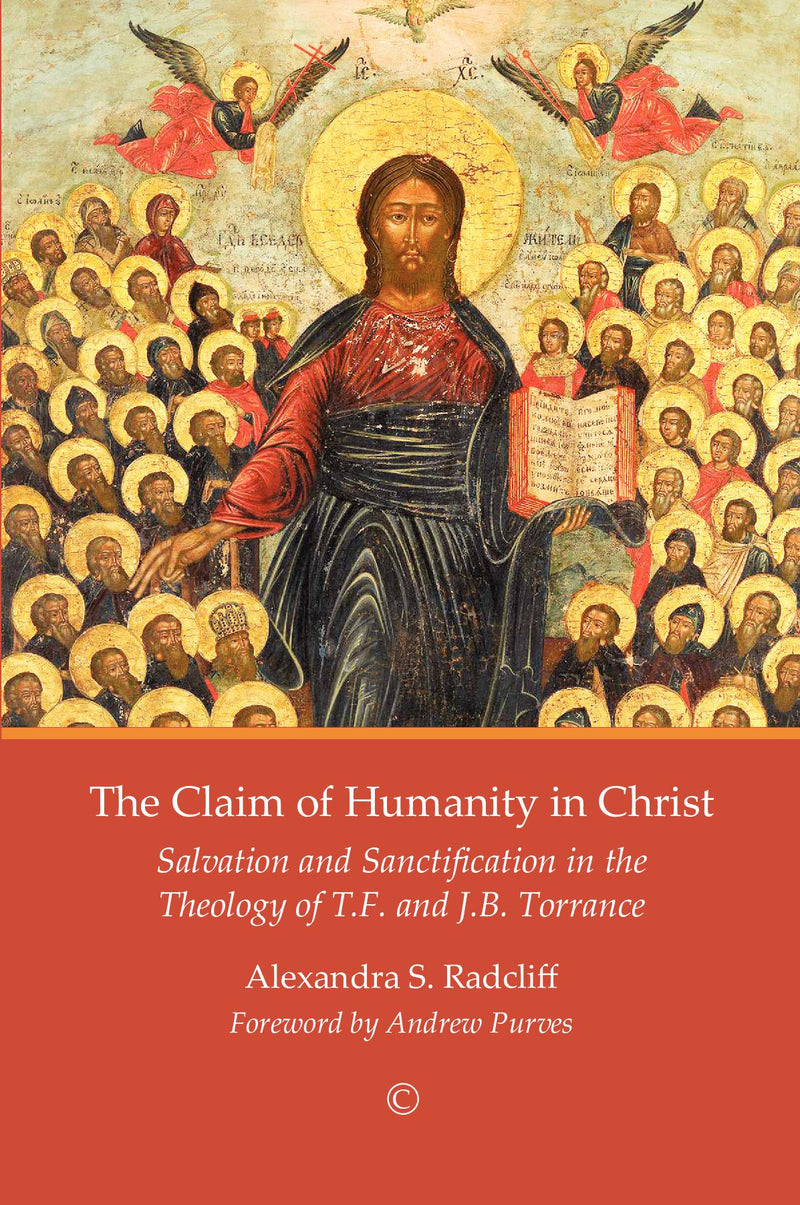 The Claim of Humanity in Christ: Salvation and Sanctification in the Theology of T.F. and J.B. Torrance