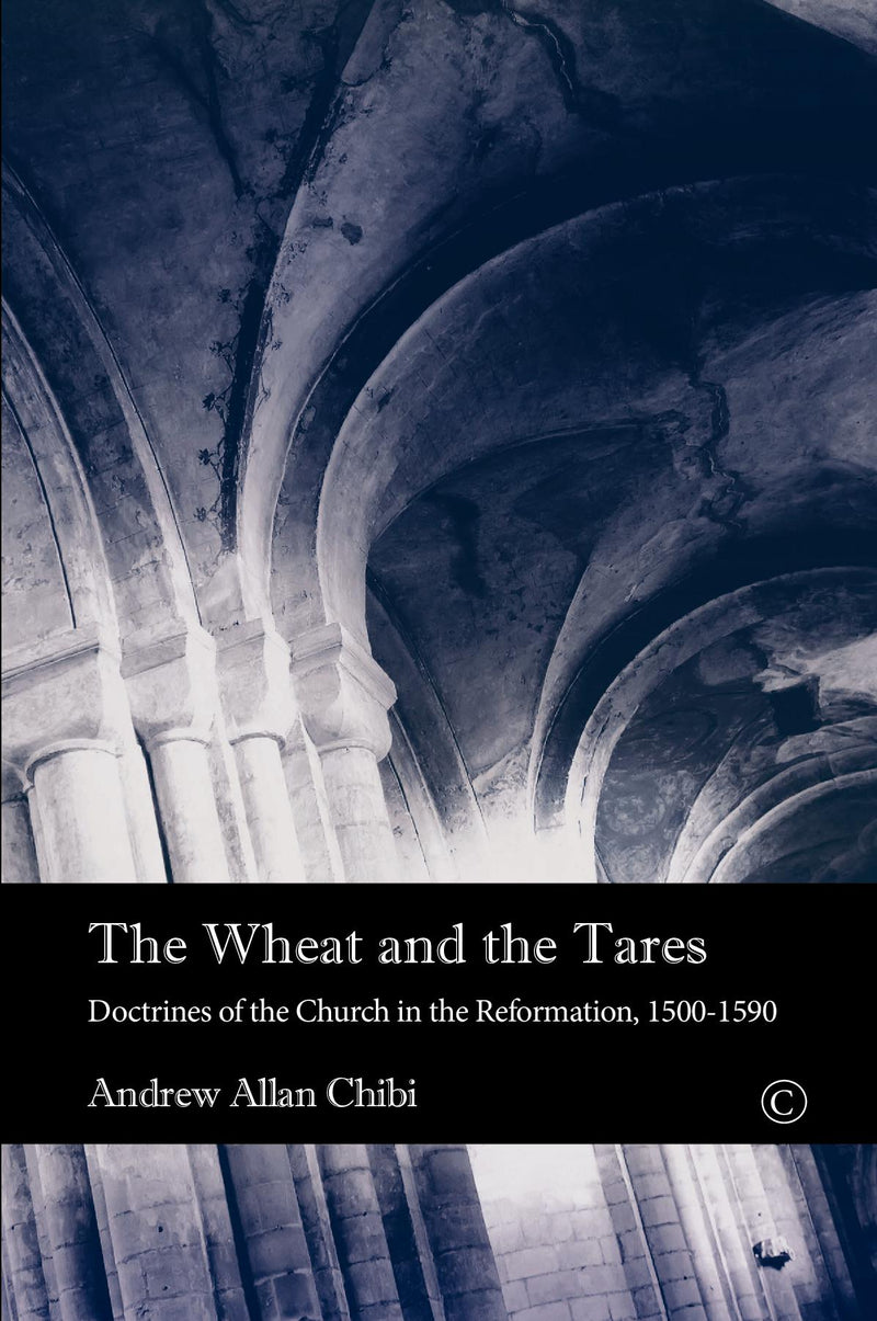 The Wheat and the Tares: Doctrines of the Church in the Reformation, 1500–1590