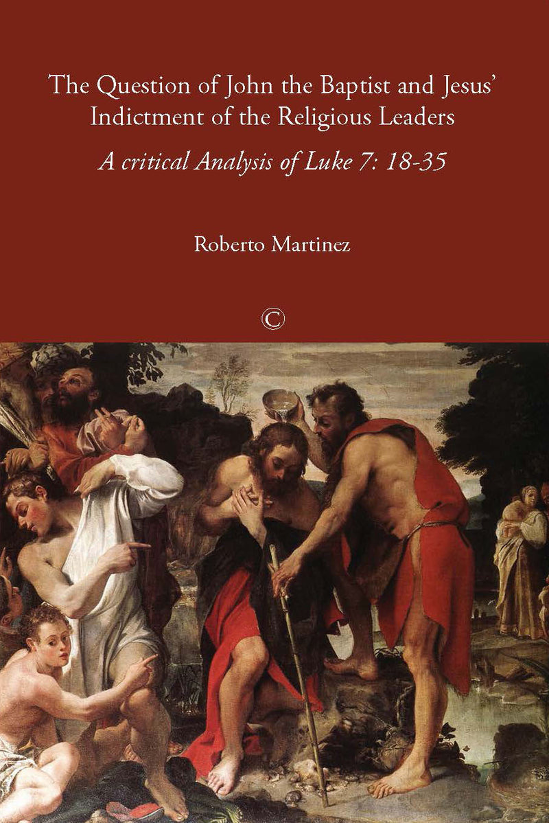 The Question of John the Baptist and Jesus' Indictment of the Religious Leaders: A Critical Analysis of Luke 7:18-35