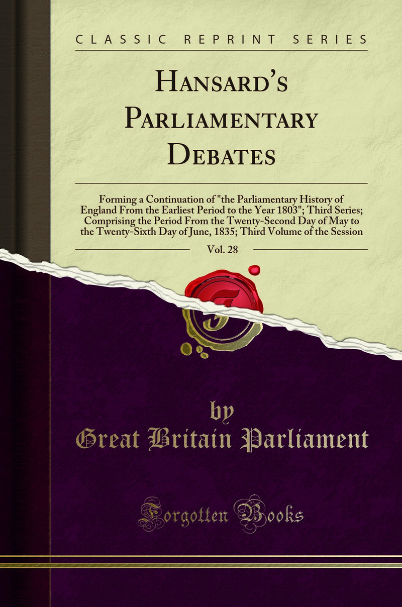 "Hansard''s Parliamentary Debates, Vol. 28: Forming a Continuation of "the Parliamentary History of England From the Earliest Period to the Year 1803"; Third Series; Comprising the Period From the Twenty-Second Day of May to the Twenty-Sixth Day of Jun"