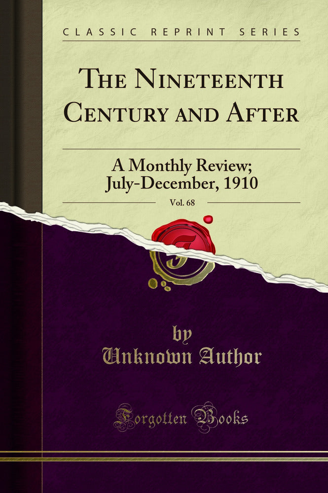 The Nineteenth Century and After, Vol. 68: A Monthly Review; July-December, 1910 (Classic Reprint)