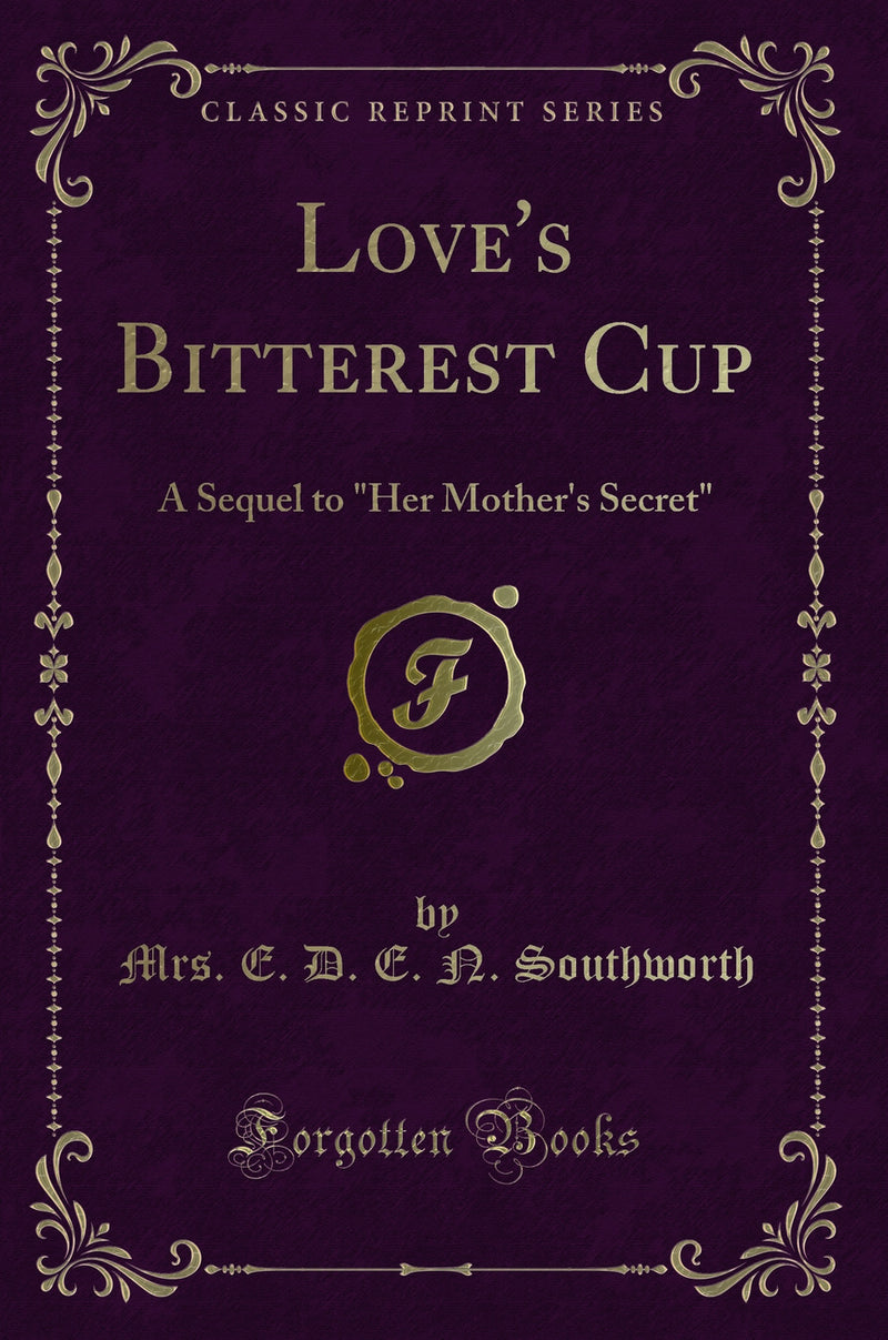 "Love''s Bitterest Cup: A Sequel to "Her Mother''s Secret" (Classic Reprint)"