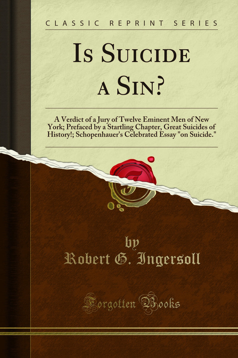 "Is Suicide a Sin?: A Verdict of a Jury of Twelve Eminent Men of New York; Prefaced by a Startling Chapter, Great Suicides of History!; Schopenhauer''s Celebrated Essay "on Suicide." (Classic Reprint)"