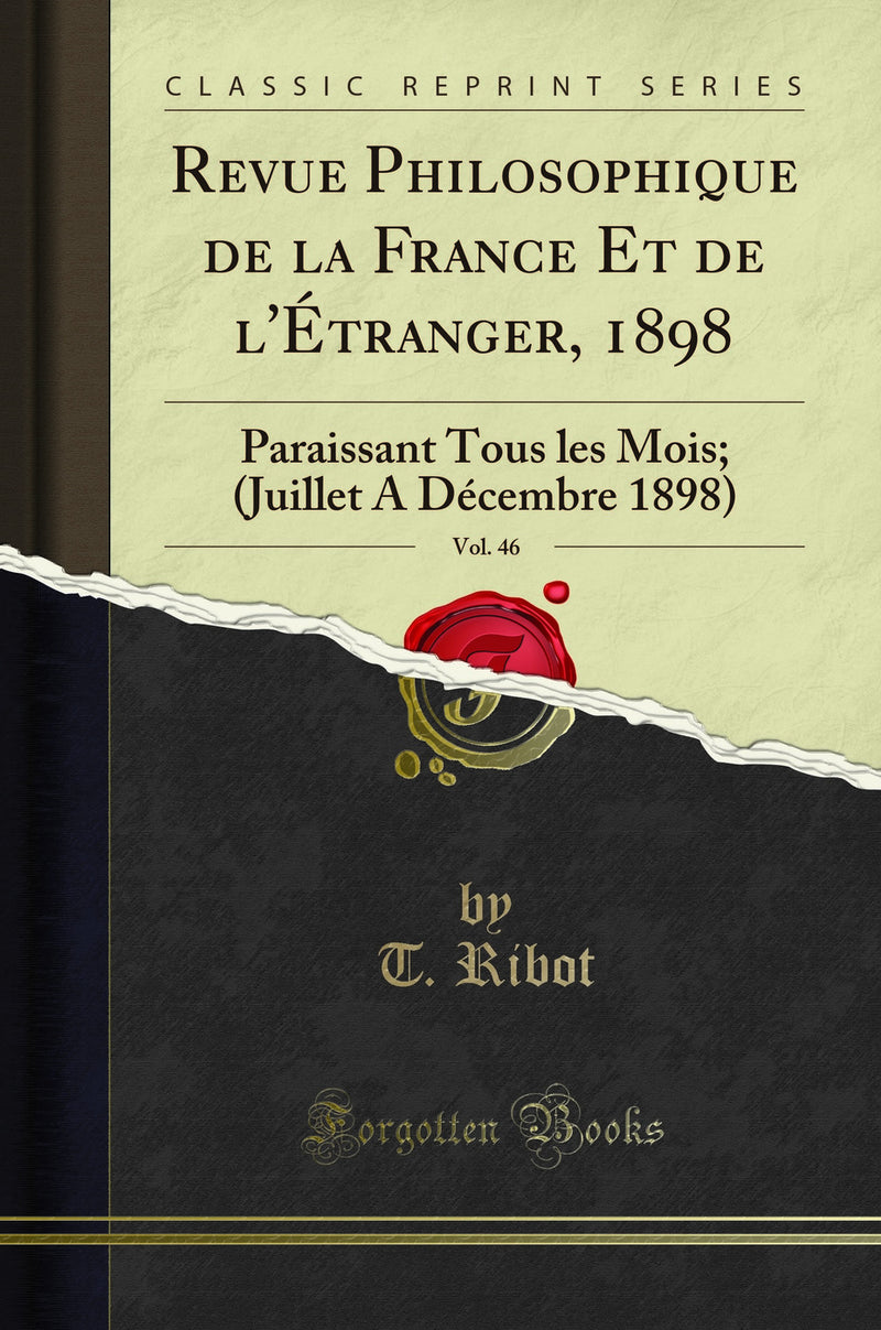 Revue Philosophique de la France Et de l''Étranger, 1898, Vol. 46: Paraissant Tous les Mois; (Juillet A Décembre 1898) (Classic Reprint)