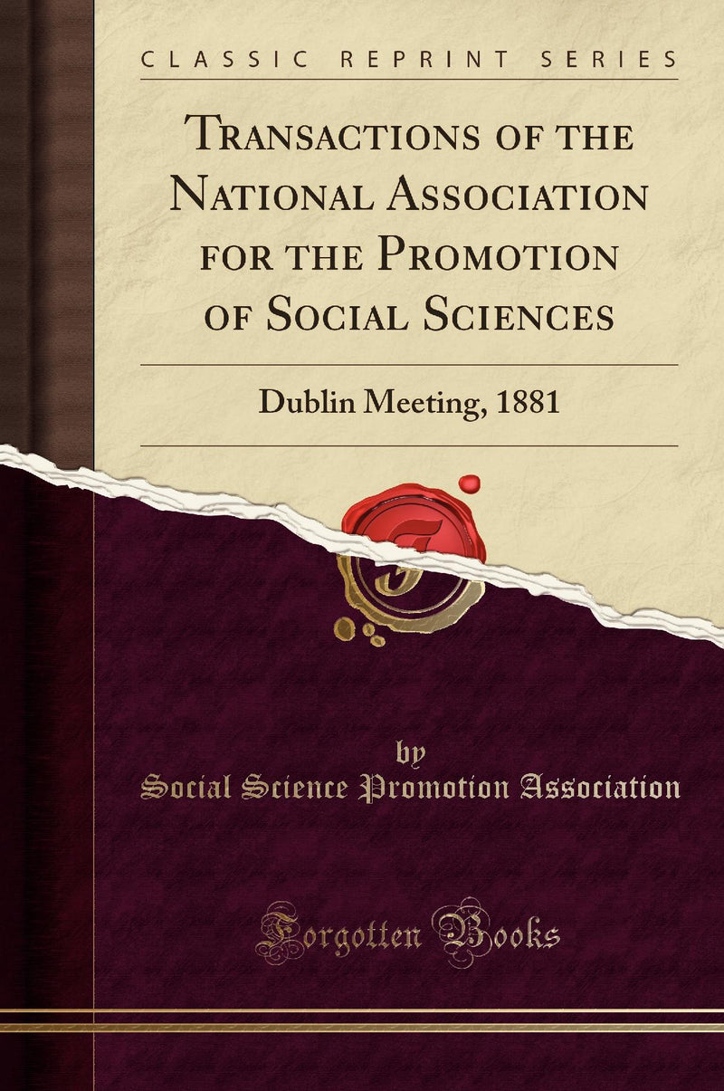 Transactions of the National Association for the Promotion of Social Sciences: Dublin Meeting, 1881 (Classic Reprint)