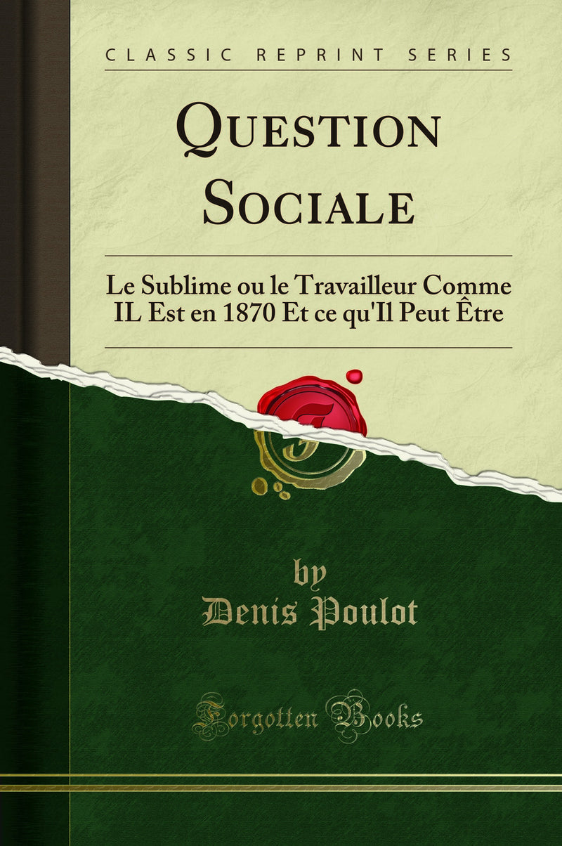 Question Sociale: Le Sublime ou le Travailleur Comme IL Est en 1870 Et ce qu''Il Peut Être (Classic Reprint)