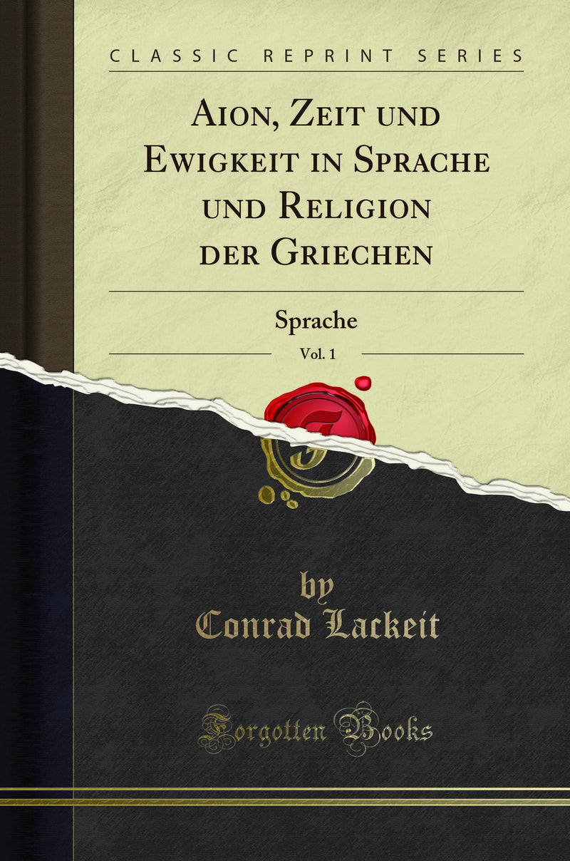 Aion, Zeit und Ewigkeit in Sprache und Religion der Griechen, Vol. 1: Sprache (Classic Reprint)