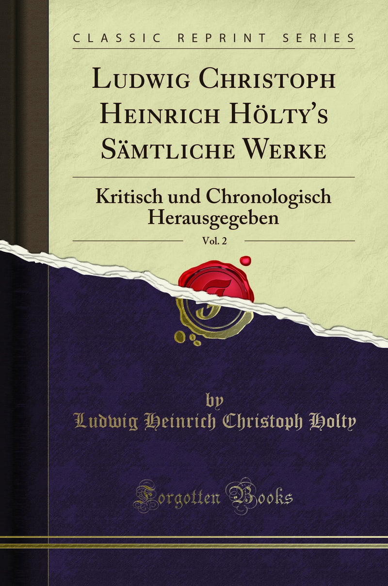 Ludwig Christoph Heinrich Hölty''s Sämtliche Werke, Vol. 2: Kritisch und Chronologisch Herausgegeben (Classic Reprint)