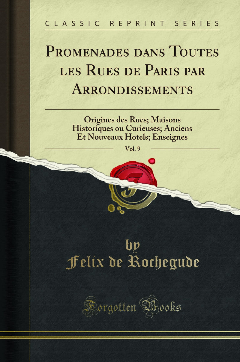 Promenades dans Toutes les Rues de Paris par Arrondissements, Vol. 9: Origines des Rues; Maisons Historiques ou Curieuses; Anciens Et Nouveaux Hotels; Enseignes (Classic Reprint)