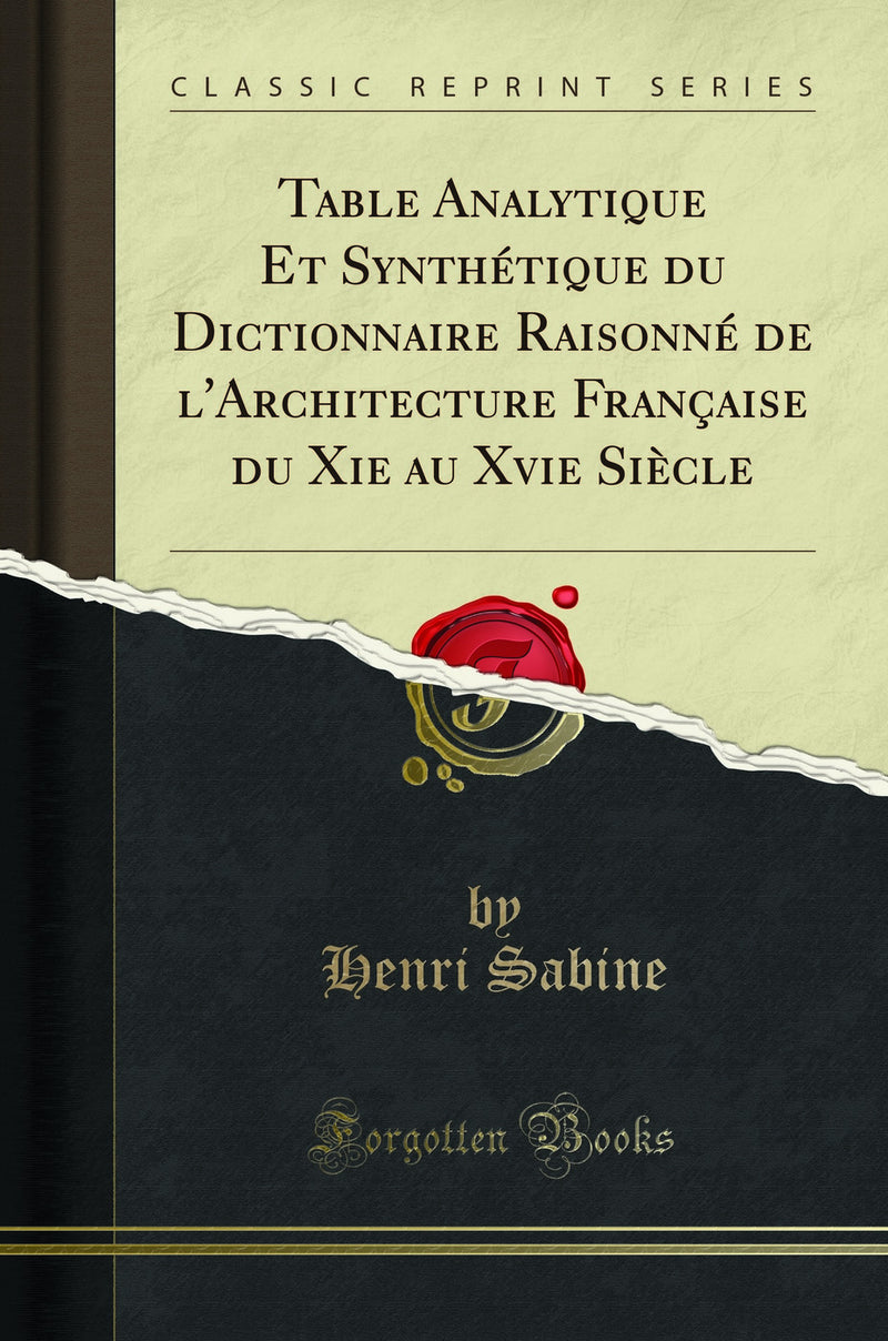 Table Analytique Et Synthétique du Dictionnaire Raisonné de l''Architecture Française du Xie au Xvie Siècle (Classic Reprint)