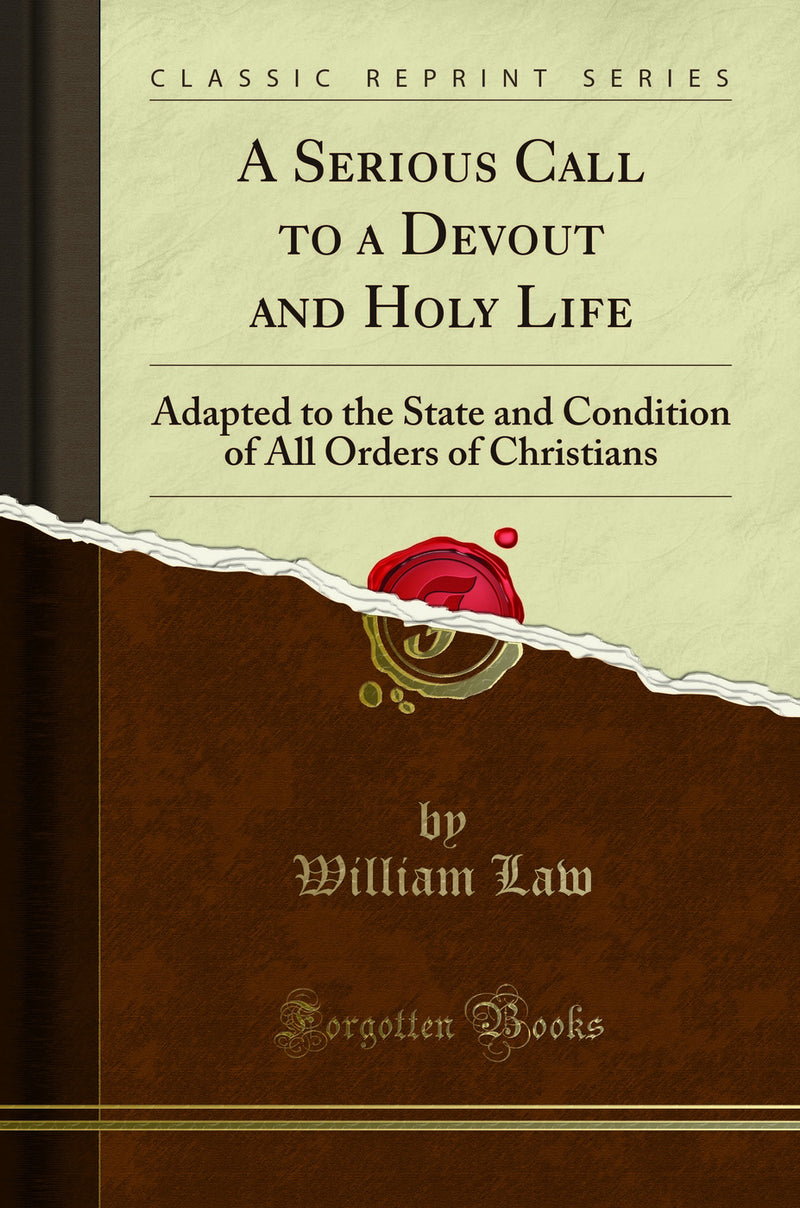 A Serious Call to a Devout and Holy Life: Adapted to the State and Condition of All Orders of Christians (Classic Reprint)