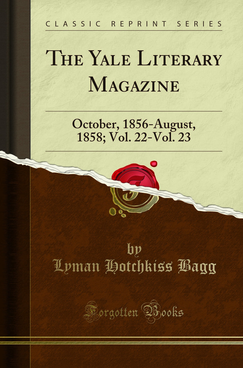 The Yale Literary Magazine: October, 1856-August, 1858; Vol. 22-Vol. 23 (Classic Reprint)