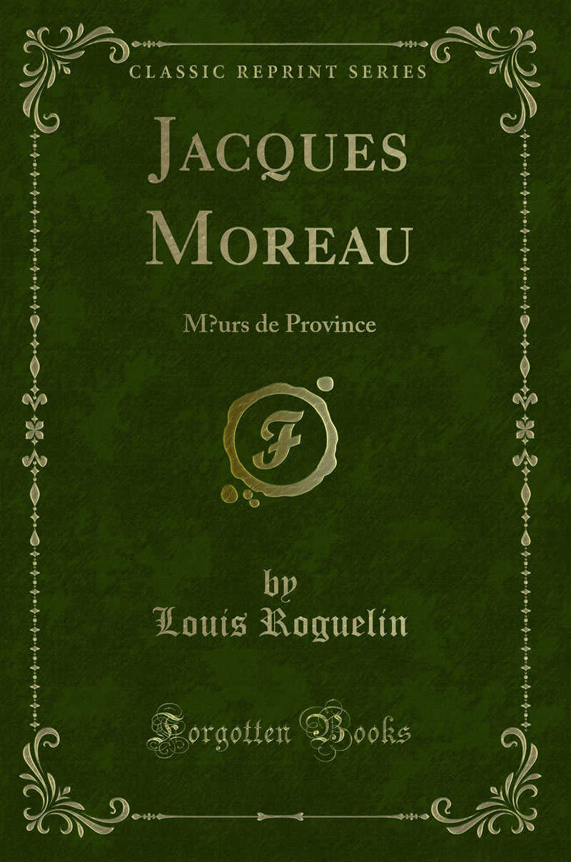 Jacques Moreau: Mœurs de Province (Classic Reprint)