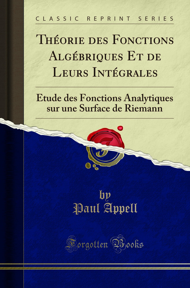 Théorie des Fonctions Algébriques Et de Leurs Intégrales: Étude des Fonctions Analytiques sur une Surface de Riemann (Classic Reprint)