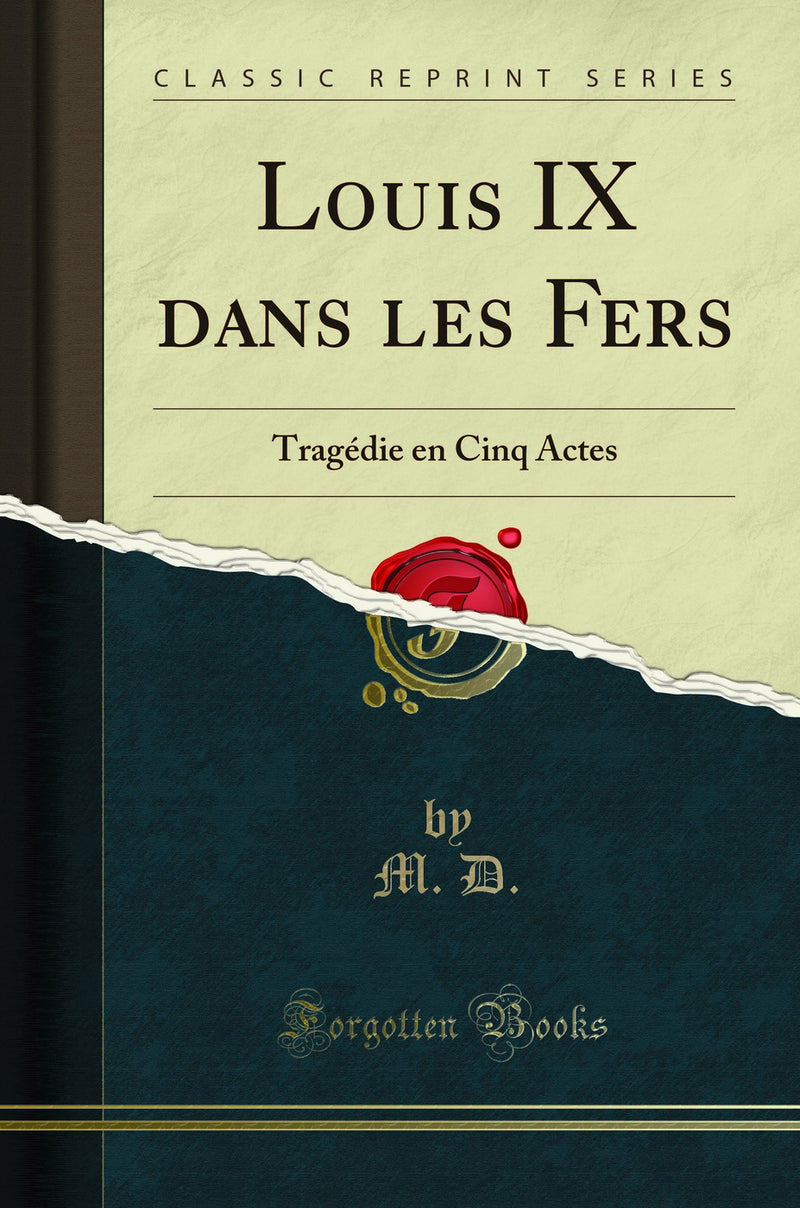 Louis IX dans les Fers: Tragédie en Cinq Actes (Classic Reprint)