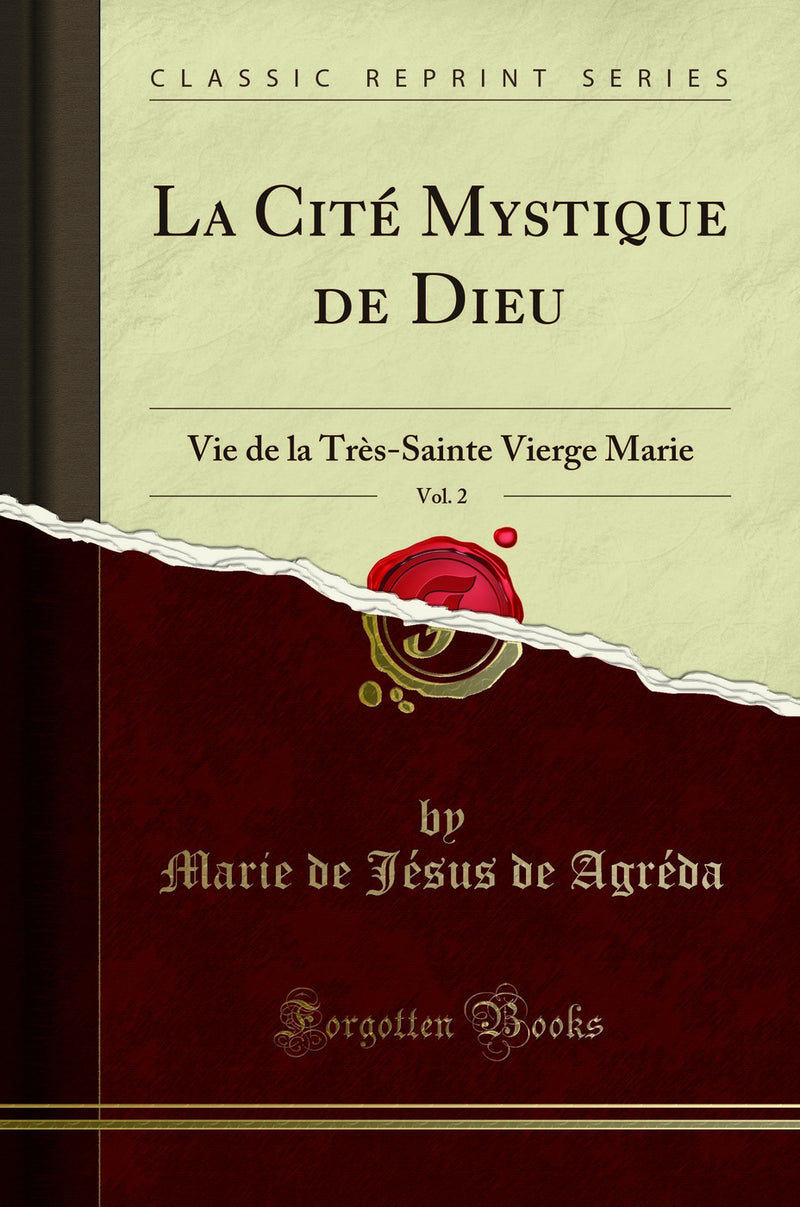 La Cité Mystique de Dieu, Vol. 2: Vie de la Très-Sainte Vierge Marie (Classic Reprint)