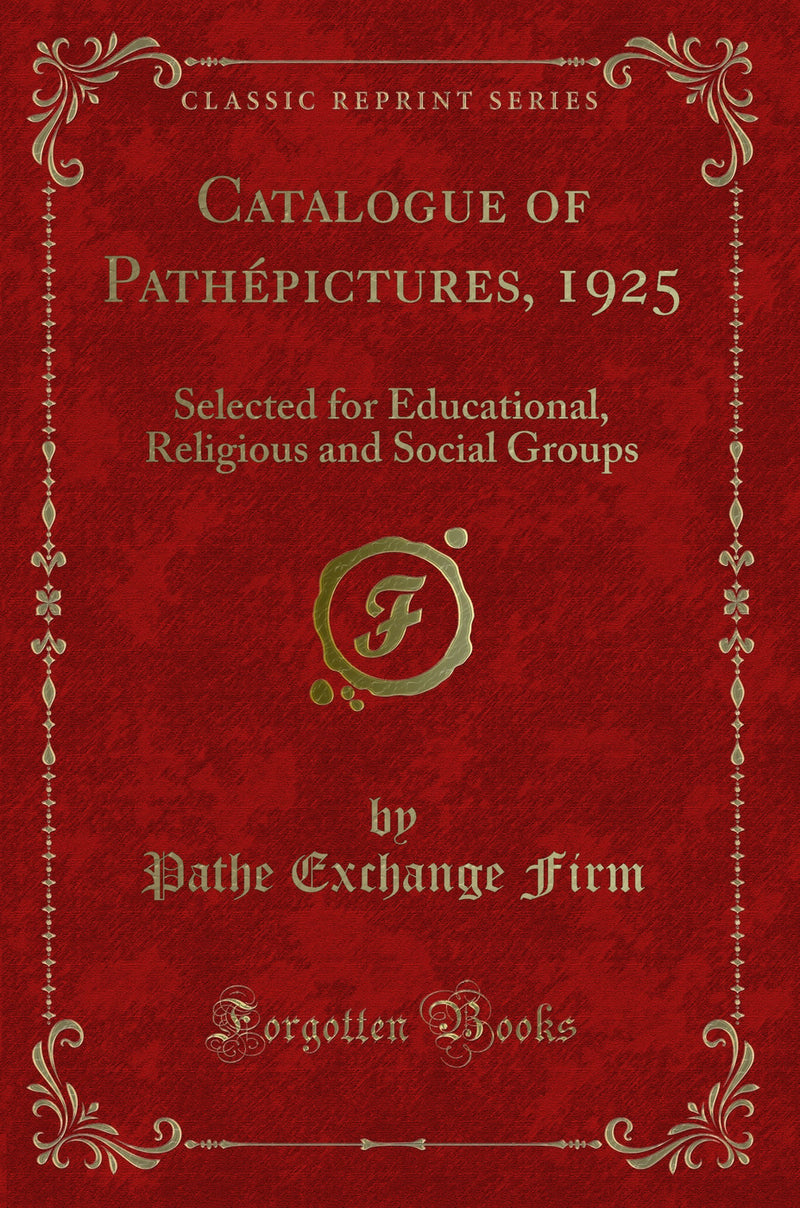 Catalogue of Pathépictures, 1925: Selected for Educational, Religious and Social Groups (Classic Reprint)