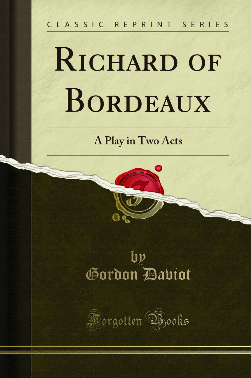 Richard of Bordeaux: A Play in Two Acts (Classic Reprint)