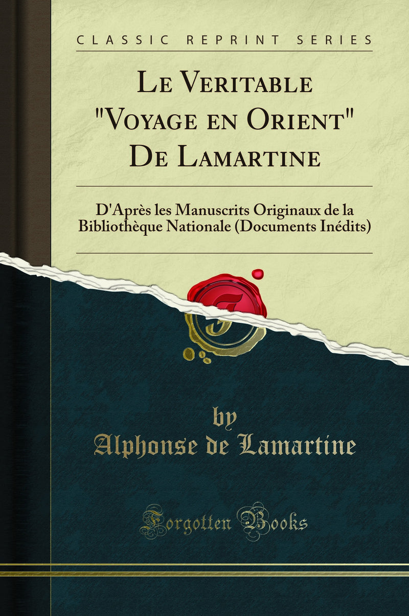 "Le V´eritable "Voyage en Orient" De Lamartine: D''Après les Manuscrits Originaux de la Bibliothèque Nationale (Documents Inédits) (Classic Reprint)"