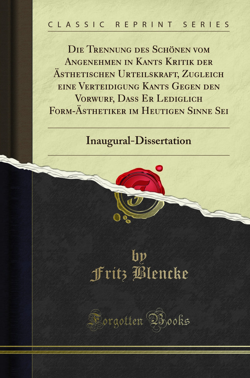 Die Trennung des Schönen vom Angenehmen in Kants Kritik der Ästhetischen Urteilskraft, Zugleich eine Verteidigung Kants Gegen den Vorwurf, Dass Er Lediglich Form-Ästhetiker im Heutigen Sinne Sei: Inaugural-Dissertation (Classic Reprint)