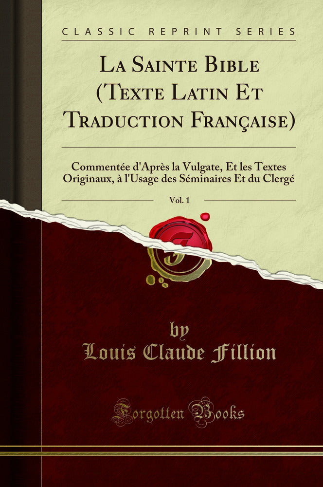 La Sainte Bible (Texte Latin Et Traduction Française), Vol. 1: Commentée d''Après la Vulgate, Et les Textes Originaux, à l''Usage des Séminaires Et du Clergé (Classic Reprint)