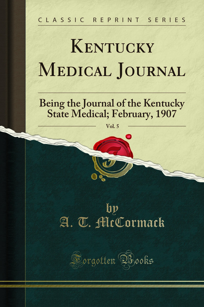 Kentucky Medical Journal, Vol. 5: Being the Journal of the Kentucky State Medical; February, 1907 (Classic Reprint)