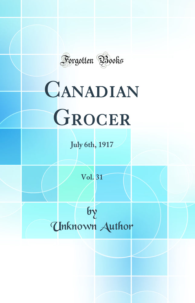 Canadian Grocer, Vol. 31: July 6th, 1917 (Classic Reprint)