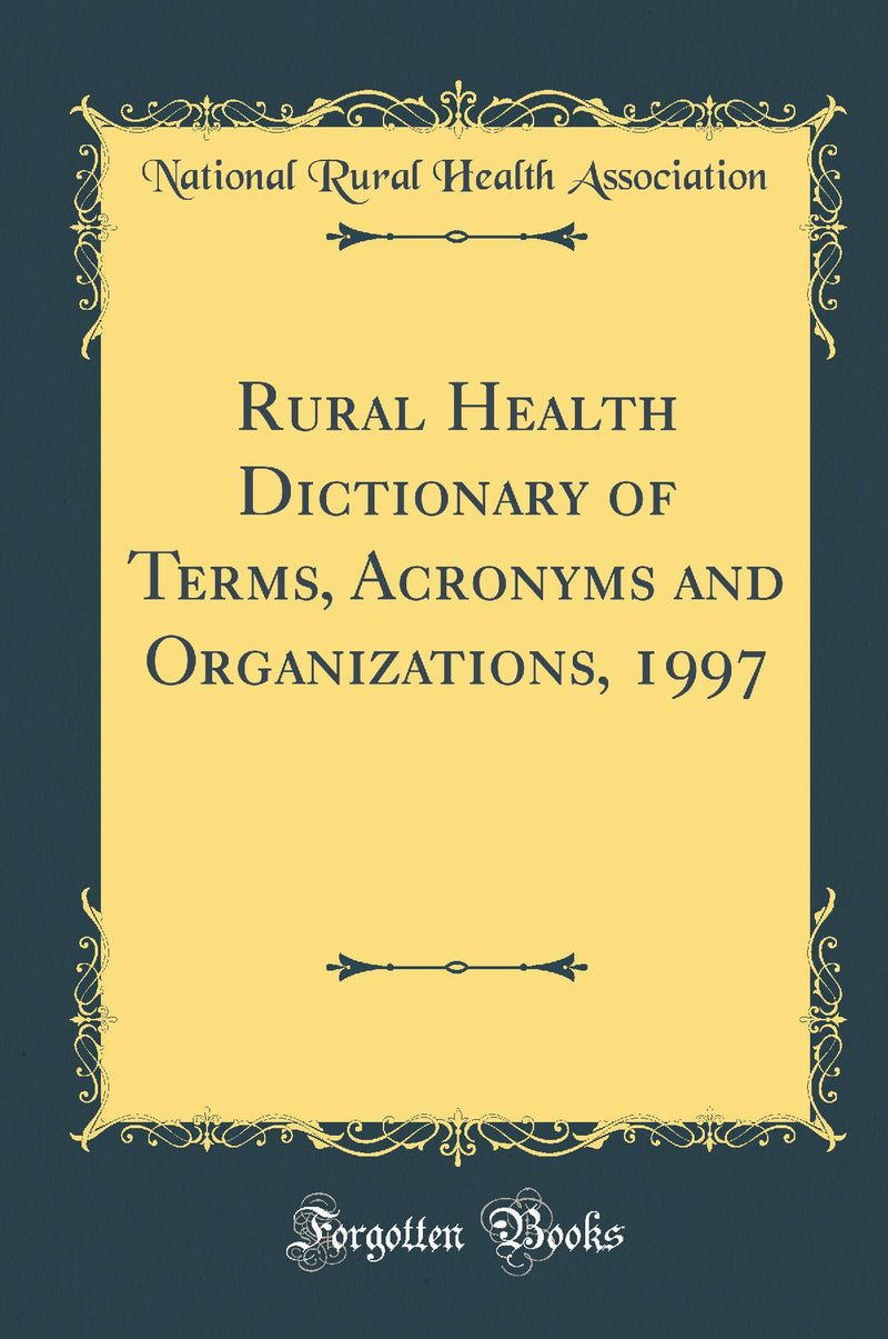 Rural Health Dictionary of Terms, Acronyms and Organizations, 1997 (Classic Reprint)