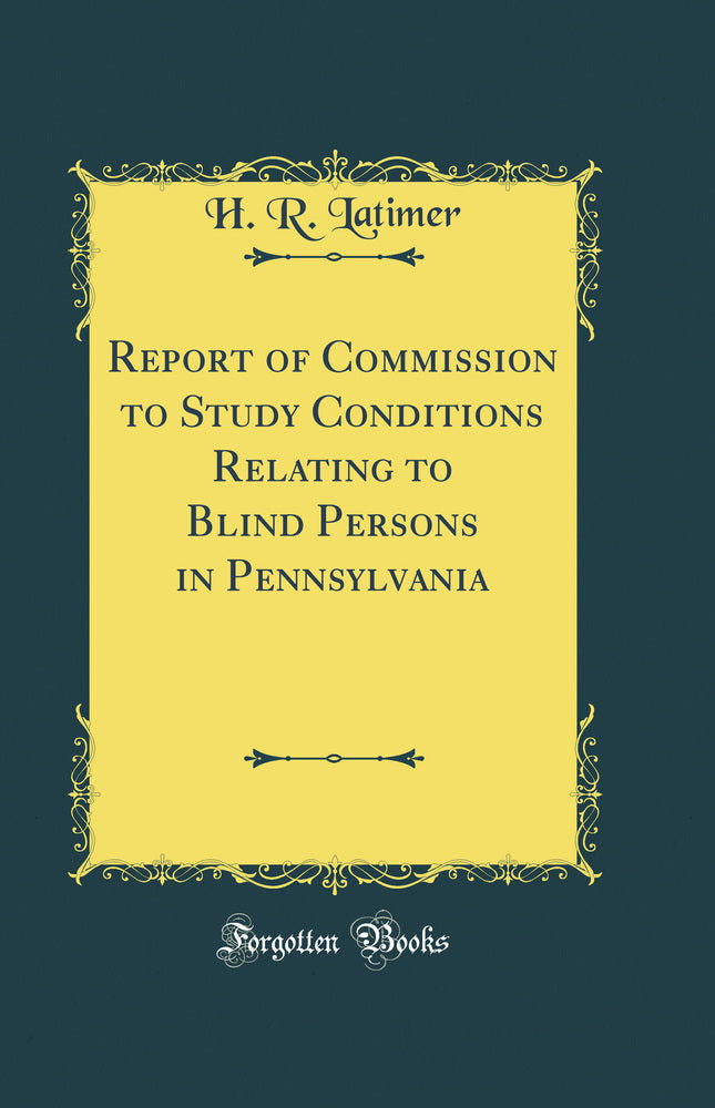 Report of Commission to Study Conditions Relating to Blind Persons in Pennsylvania (Classic Reprint)