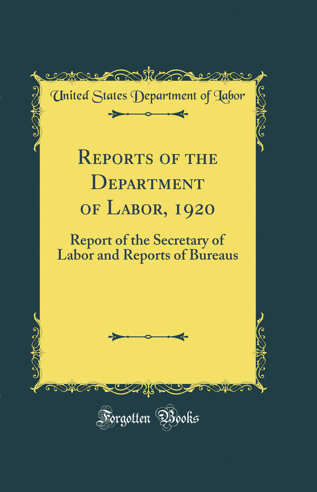 Reports of the Department of Labor, 1920: Report of the Secretary of Labor and Reports of Bureaus (Classic Reprint)