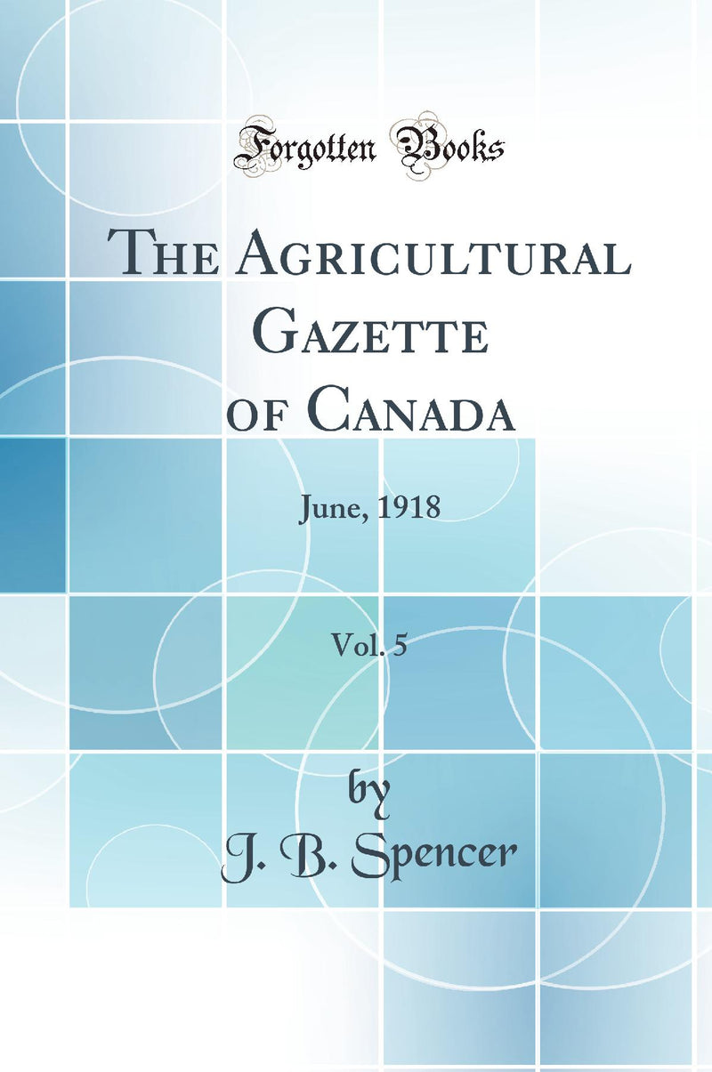 The Agricultural Gazette of Canada, Vol. 5: June, 1918 (Classic Reprint)