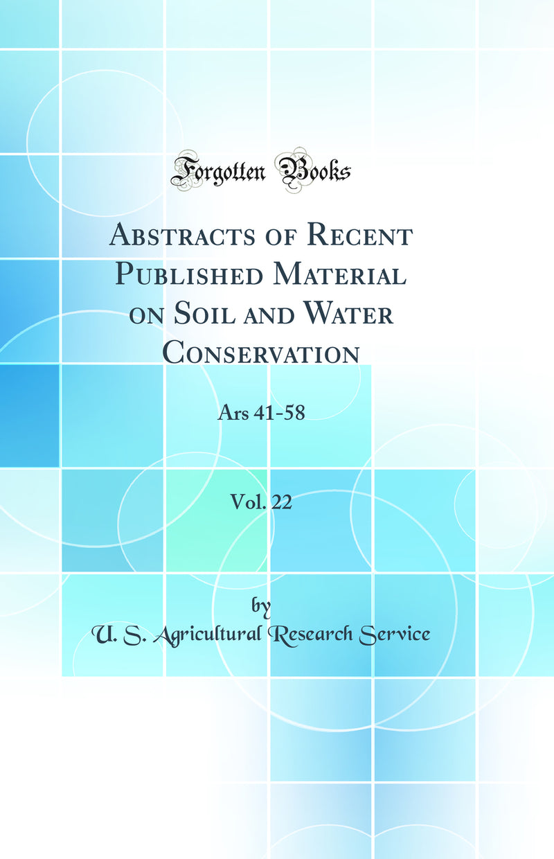 Abstracts of Recent Published Material on Soil and Water Conservation, Vol. 22: Ars 41-58 (Classic Reprint)