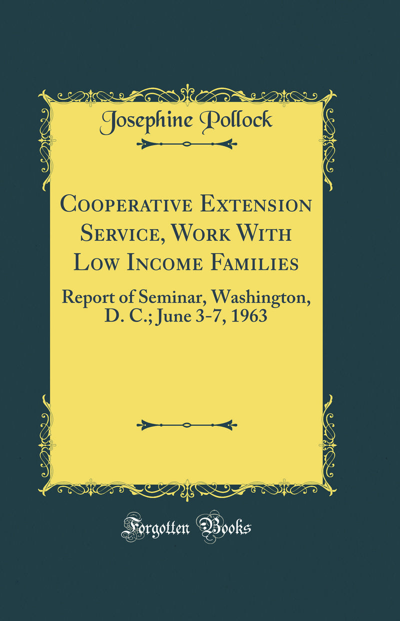 Cooperative Extension Service, Work With Low Income Families: Report of Seminar, Washington, D. C.; June 3-7, 1963 (Classic Reprint)