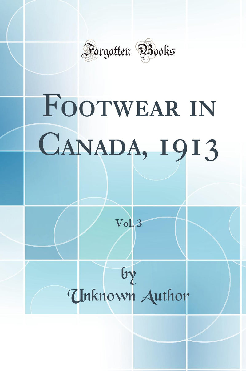 Footwear in Canada, 1913, Vol. 3 (Classic Reprint)