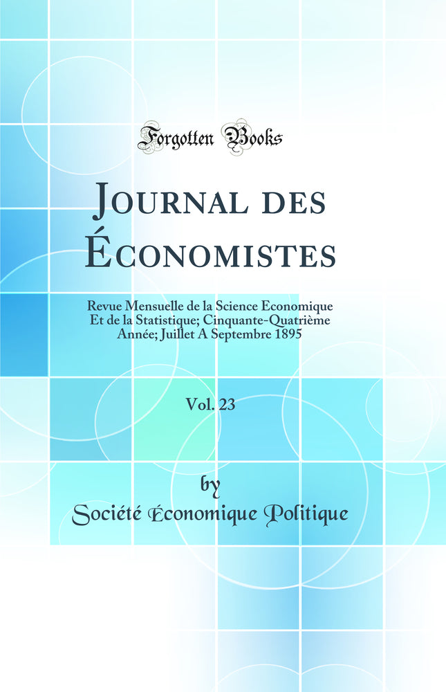 Journal des Économistes, Vol. 23: Revue Mensuelle de la Science Économique Et de la Statistique; Cinquante-Quatrième Année; Juillet A Septembre 1895 (Classic Reprint)