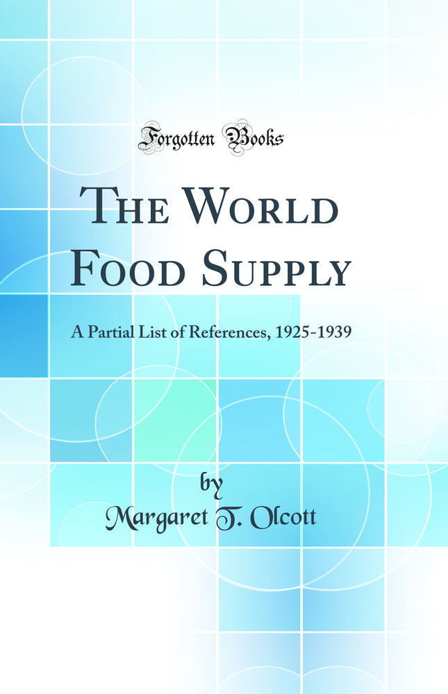 The World Food Supply: A Partial List of References, 1925-1939 (Classic Reprint)