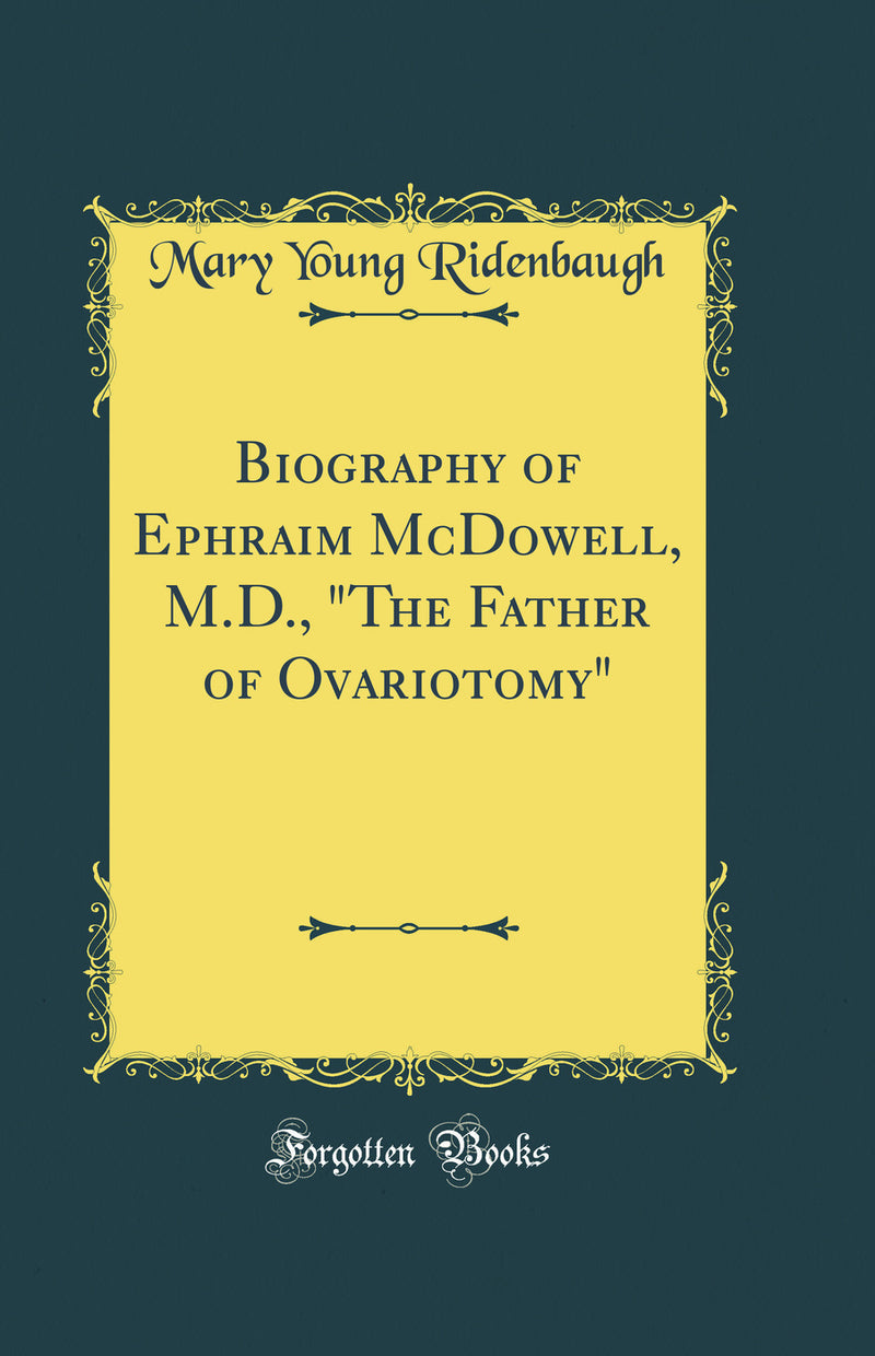 "Biography of Ephraim McDowell, M.D., "The Father of Ovariotomy" (Classic Reprint)"