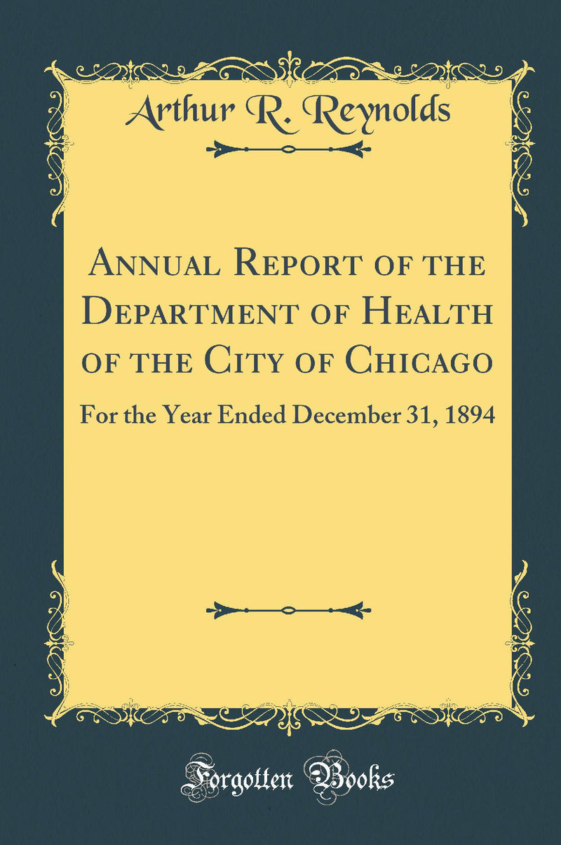 Annual Report of the Department of Health of the City of Chicago: For the Year Ended December 31, 1894 (Classic Reprint)