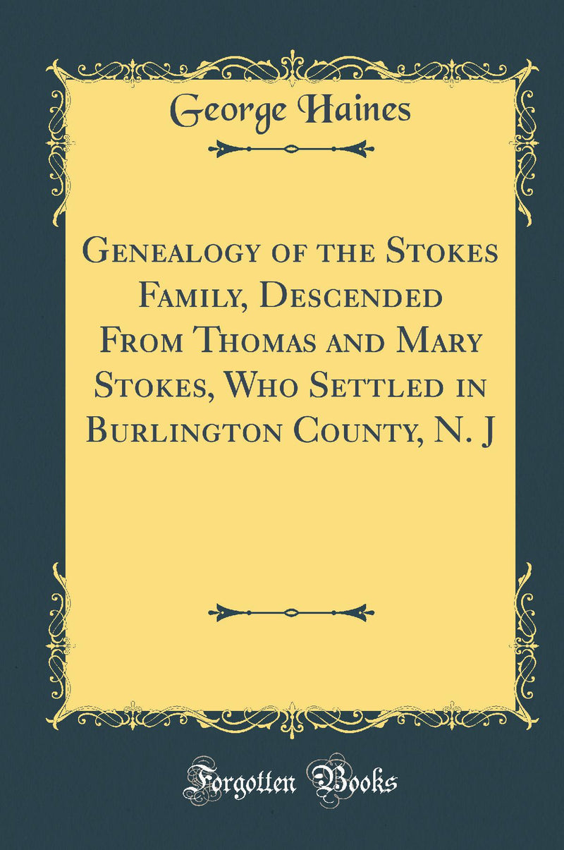 Genealogy of the Stokes Family, Descended From Thomas and Mary Stokes, Who Settled in Burlington County, N. J (Classic Reprint)