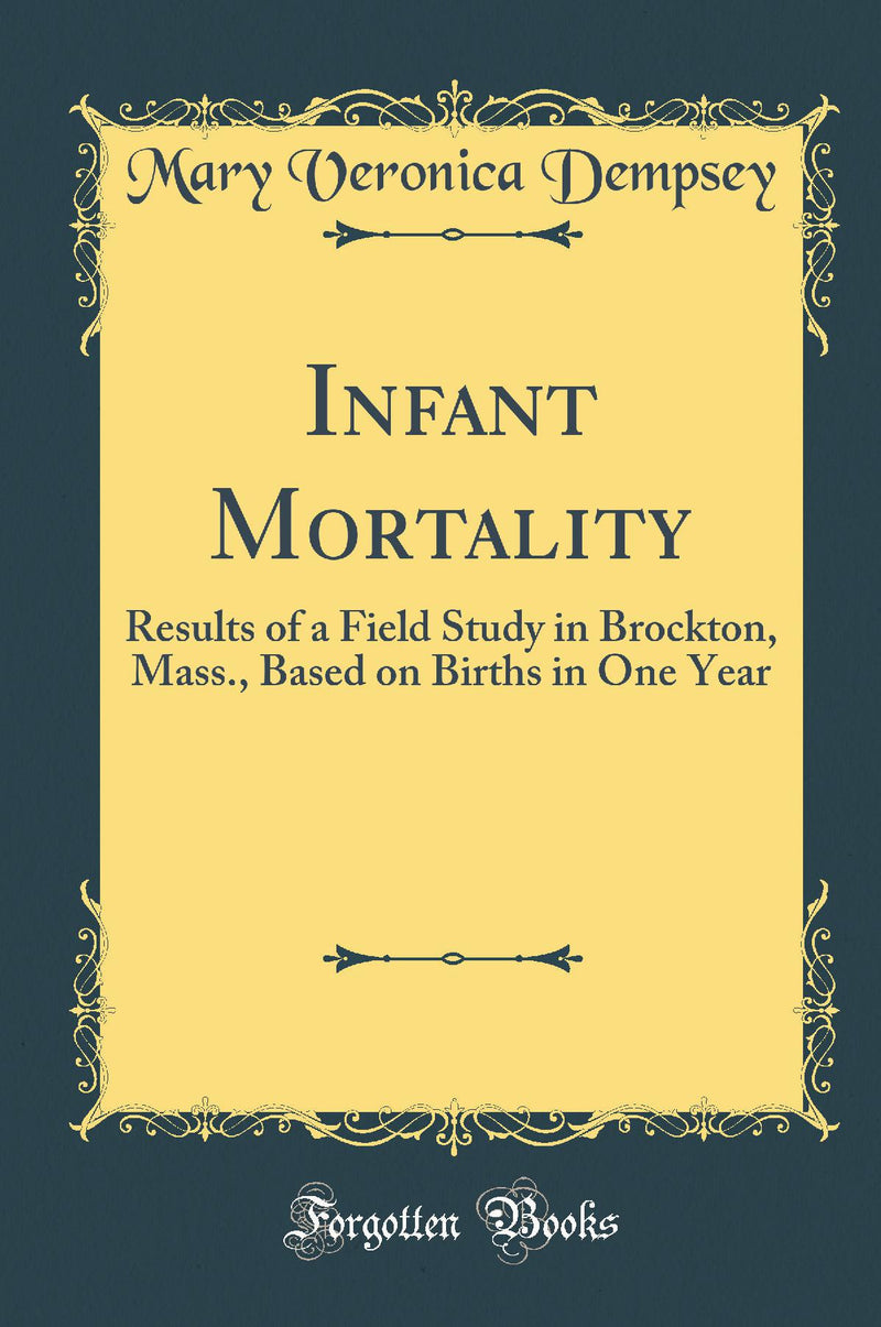 Infant Mortality: Results of a Field Study in Brockton, Mass., Based on Births in One Year (Classic Reprint)