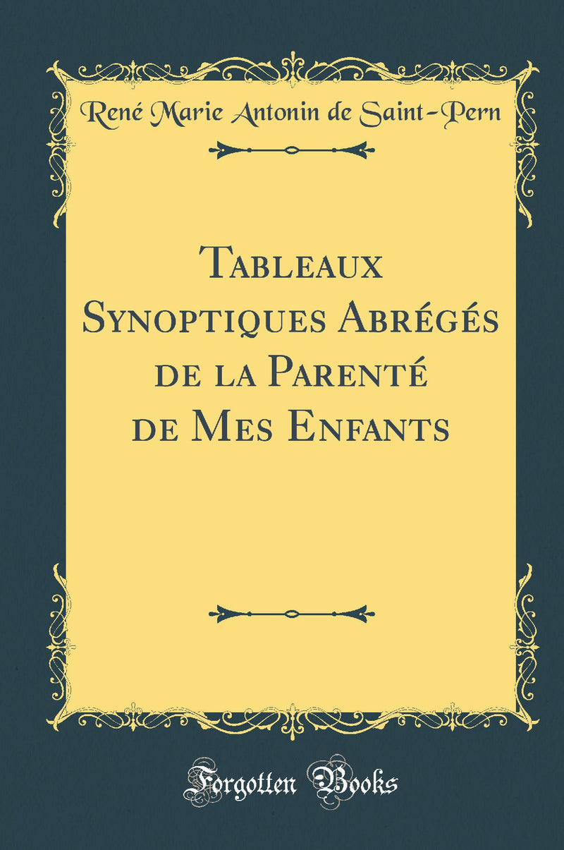 Tableaux Synoptiques Abrégés de la Parenté de Mes Enfants (Classic Reprint)