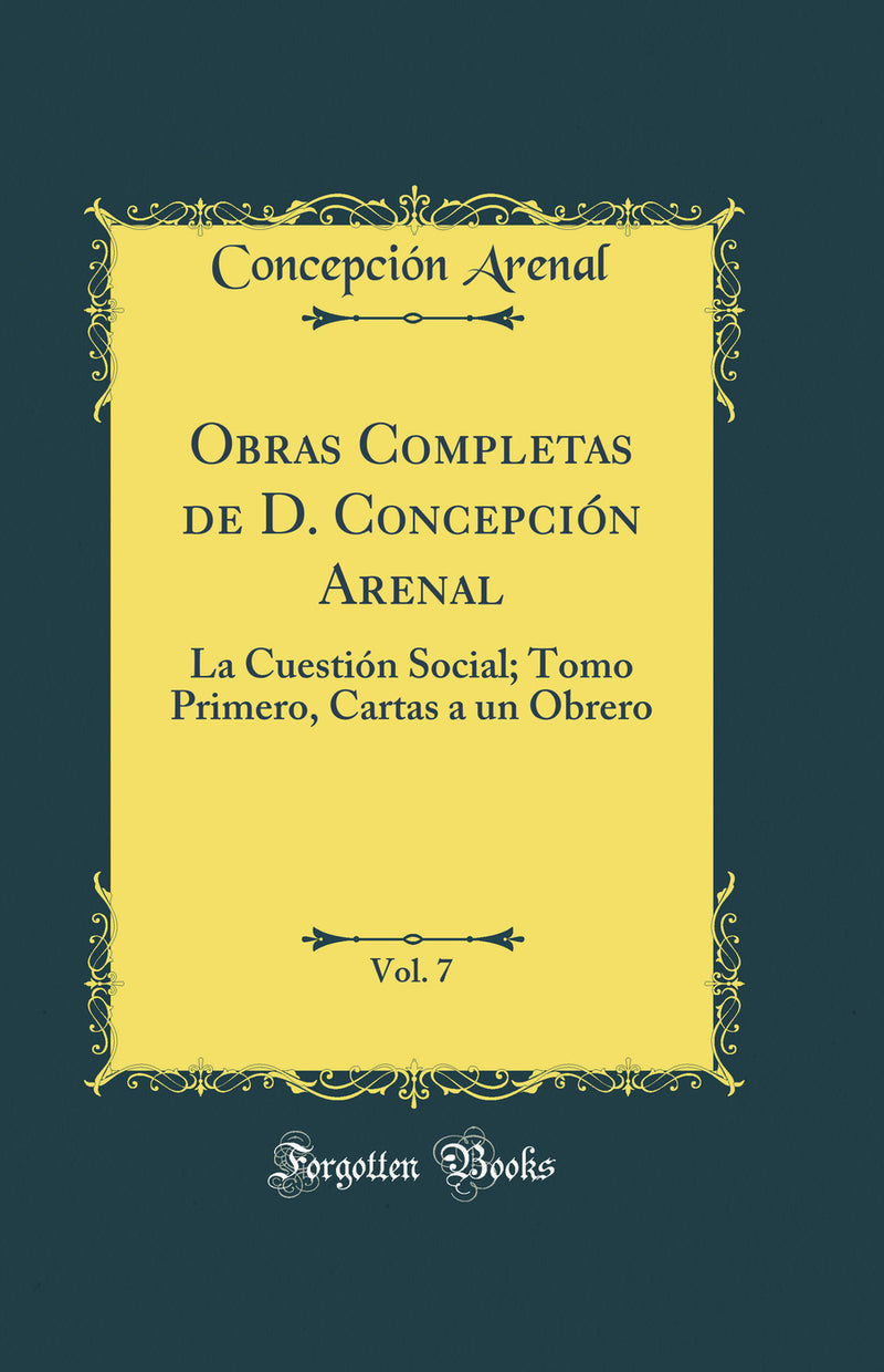 Obras Completas de D. Concepción Arenal, Vol. 7: La Cuestión Social; Tomo Primero, Cartas a un Obrero (Classic Reprint)