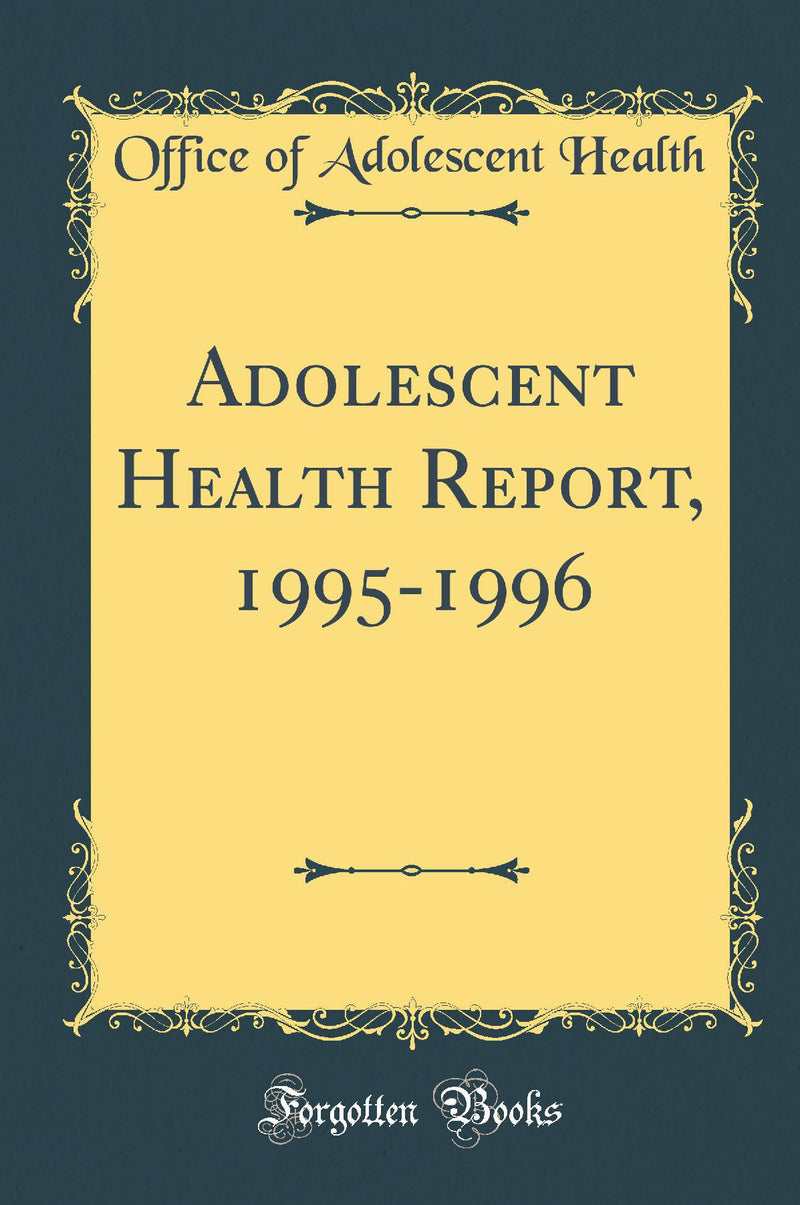 Adolescent Health Report, 1995-1996 (Classic Reprint)