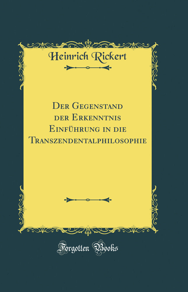 Der Gegenstand der Erkenntnis Einführung in die Transzendentalphilosophie (Classic Reprint)