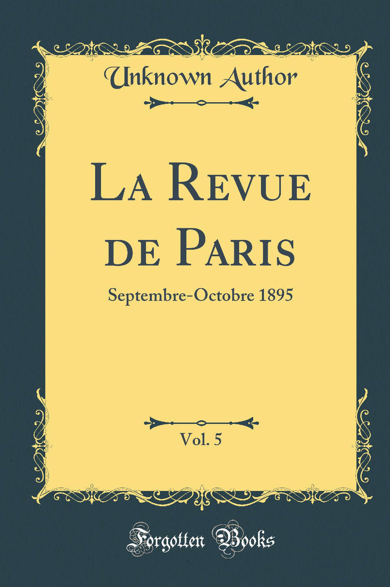 La Revue de Paris, Vol. 5: Septembre-Octobre 1895 (Classic Reprint)