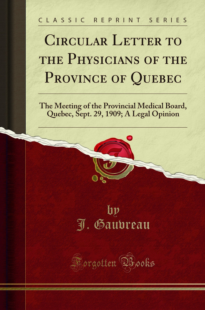 Circular Letter to the Physicians of the Province of Quebec: The Meeting of the Provincial Medical Board, Quebec, Sept. 29, 1909; A Legal Opinion (Classic Reprint)